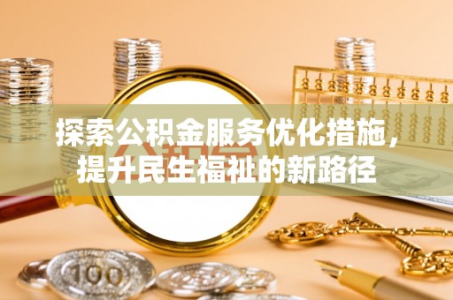 巴中探索公积金服务优化措施，提升民生福祉的新路径