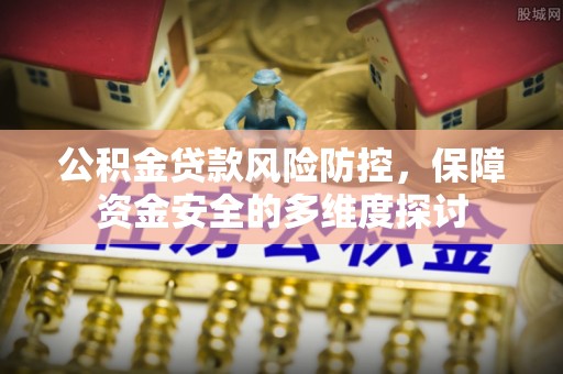 巴中公积金贷款风险防控，保障资金安全的多维度探讨