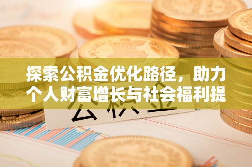 巴中探索公积金优化路径，助力个人财富增长与社会福利提升