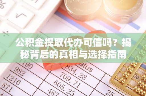 巴中公积金提取代办可信吗？揭秘背后的真相与选择指南