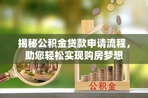 巴中揭秘公积金贷款申请流程，助您轻松实现购房梦想