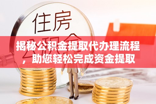 巴中揭秘公积金提取代办理流程，助您轻松完成资金提取