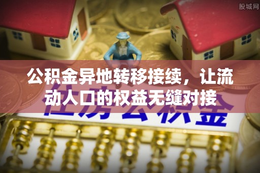 巴中公积金异地转移接续，让流动人口的权益无缝对接