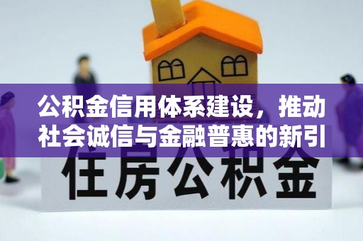 巴中公积金信用体系建设，推动社会诚信与金融普惠的新引擎