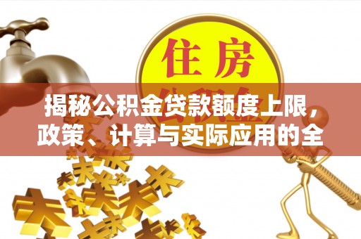 巴中揭秘公积金贷款额度上限，政策、计算与实际应用的全面解析