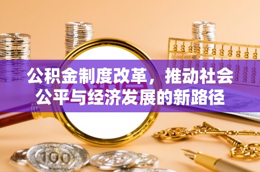 巴中公积金制度改革，推动社会公平与经济发展的新路径
