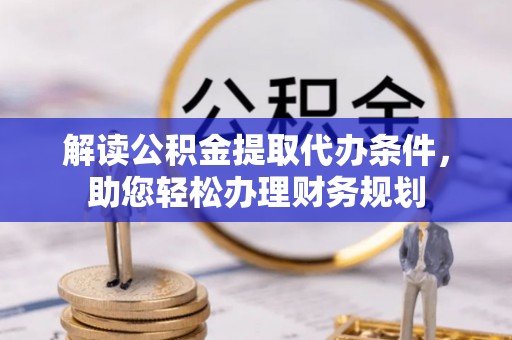 巴中解读公积金提取代办条件，助您轻松办理财务规划
