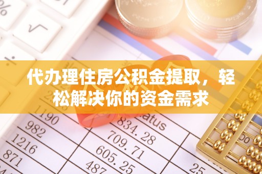 巴中代办理住房公积金提取，轻松解决你的资金需求