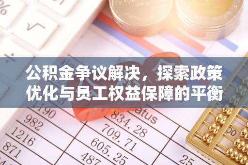 巴中公积金争议解决，探索政策优化与员工权益保障的平衡点