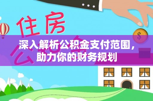 巴中深入解析公积金支付范围，助力你的财务规划