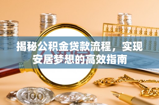 巴中揭秘公积金贷款流程，实现安居梦想的高效指南