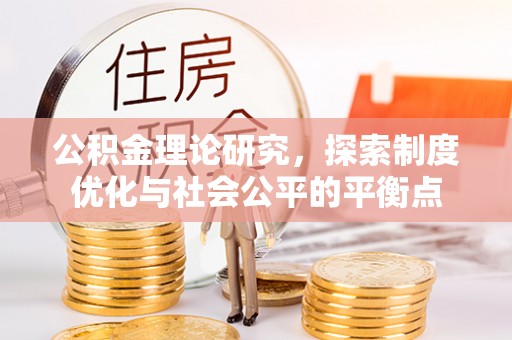 巴中公积金理论研究，探索制度优化与社会公平的平衡点