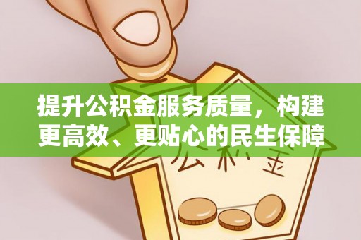 巴中提升公积金服务质量，构建更高效、更贴心的民生保障体系