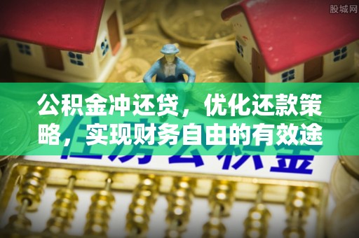 巴中公积金冲还贷，优化还款策略，实现财务自由的有效途径