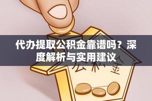 巴中代办提取公积金靠谱吗？深度解析与实用建议