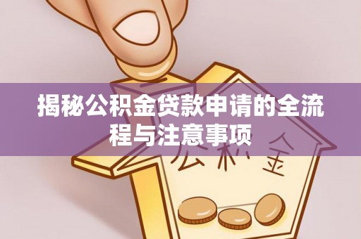 巴中揭秘公积金贷款申请的全流程与注意事项
