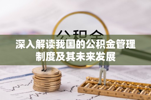 巴中深入解读我国的公积金管理制度及其未来发展