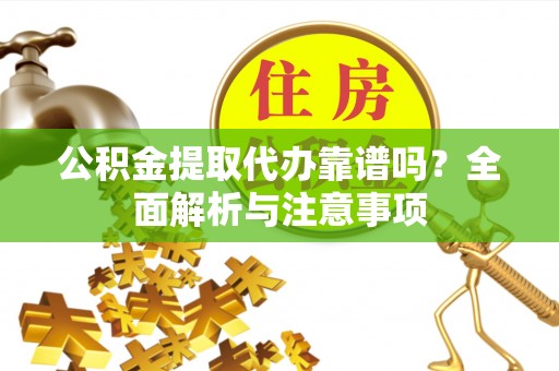 巴中公积金提取代办靠谱吗？全面解析与注意事项