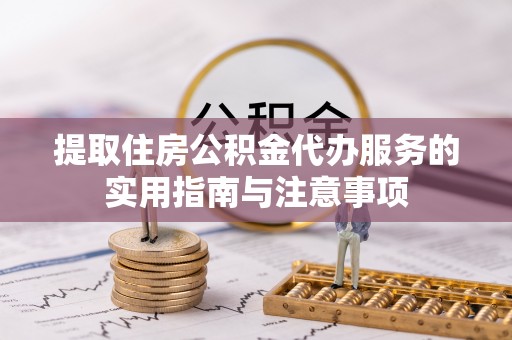 巴中提取住房公积金代办服务的实用指南与注意事项