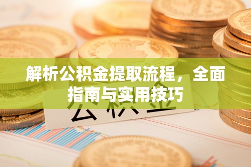 巴中解析公积金提取流程，全面指南与实用技巧