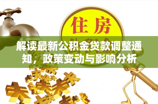 巴中解读最新公积金贷款调整通知，政策变动与影响分析