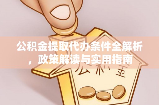巴中公积金提取代办条件全解析，政策解读与实用指南
